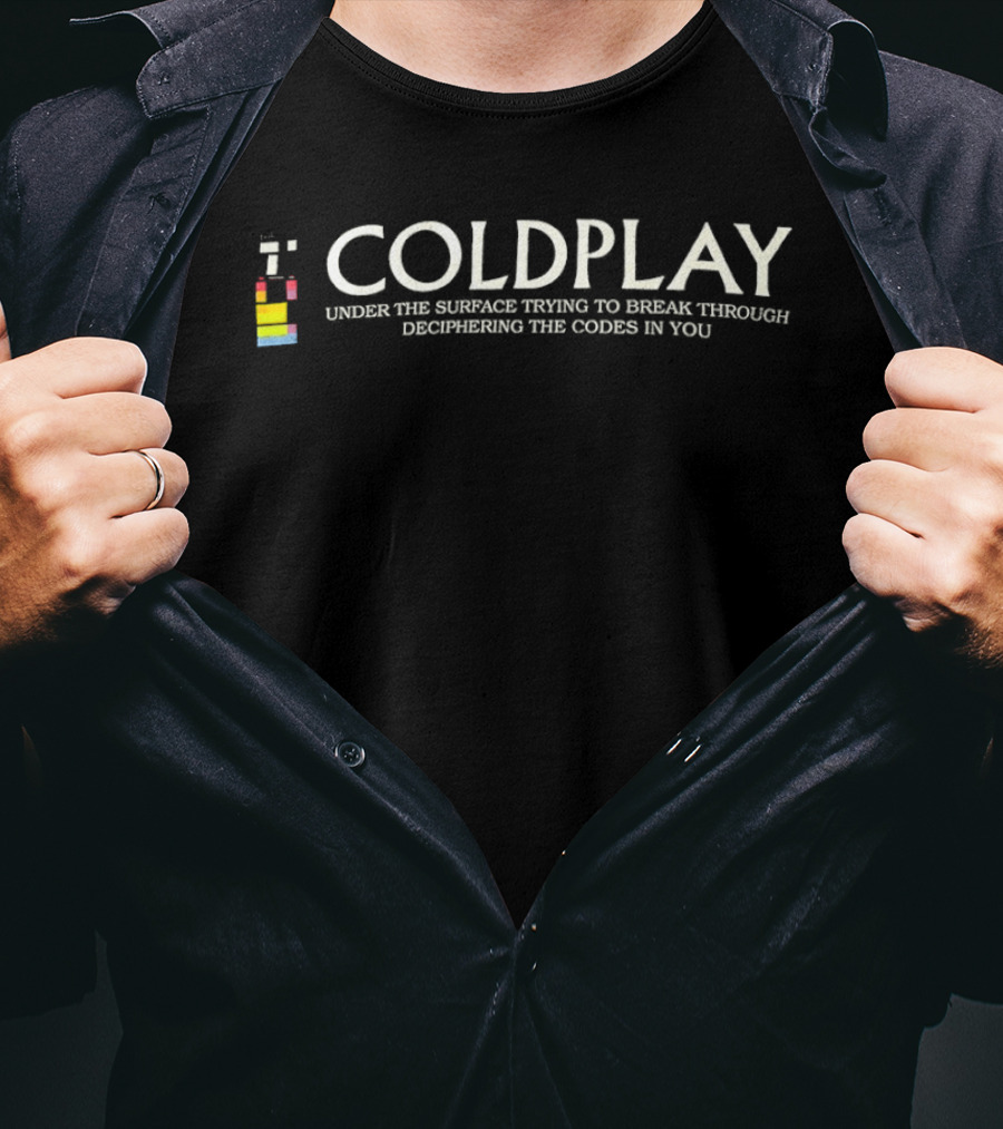 Coldplay Under The Surface Trying To Break Through Deciphering The Codes In You T-Shirt