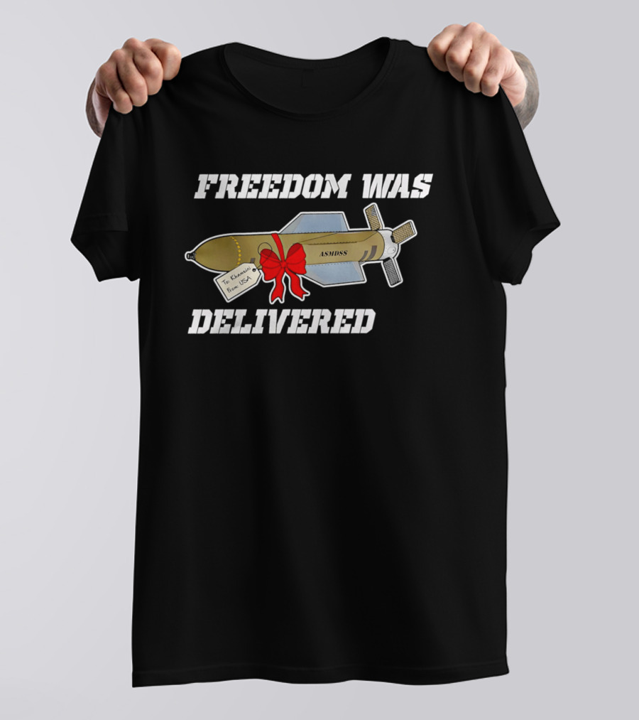 Freedom Was Delivered To Iran With Love Bomb Wrapped In Red Bow T-Shirt