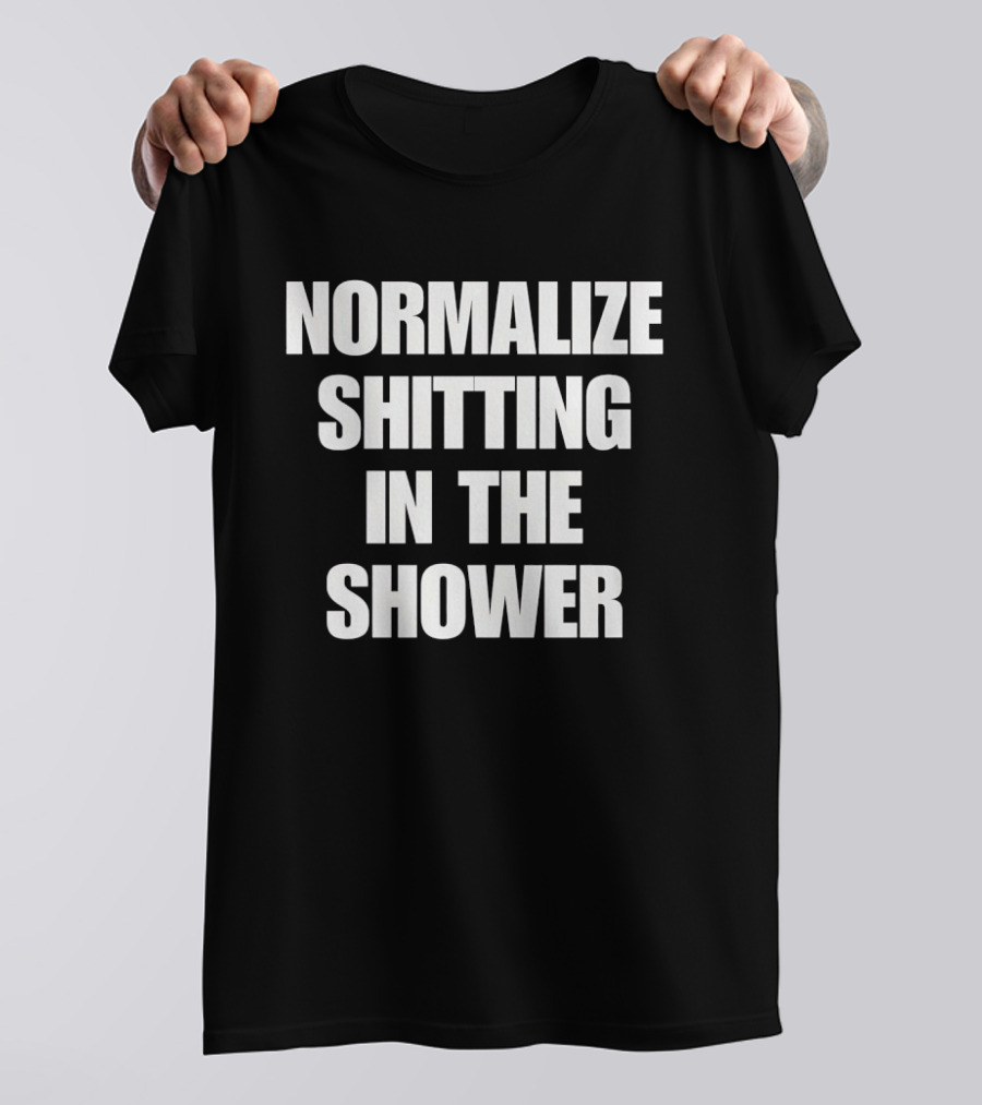 Normalize Shitting In The Shower T-Shirt