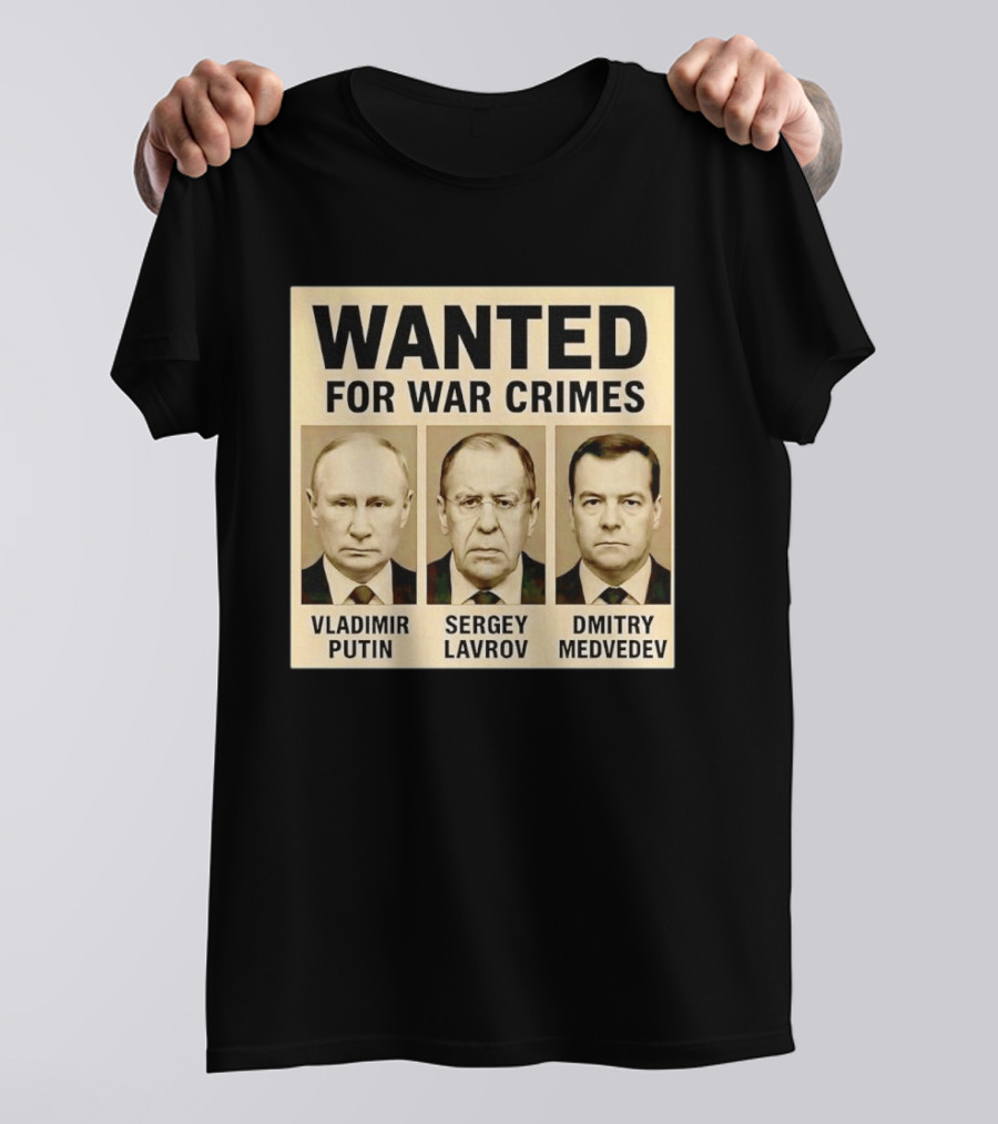 Wanted For War Crimes Vladimir Putin Sergey Lavrov Dmitry Medvedev T-Shirt