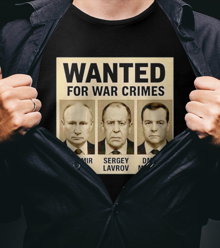 Wanted For War Crimes Vladimir Putin Sergey Lavrov Dmitry Medvedev T-Shirt