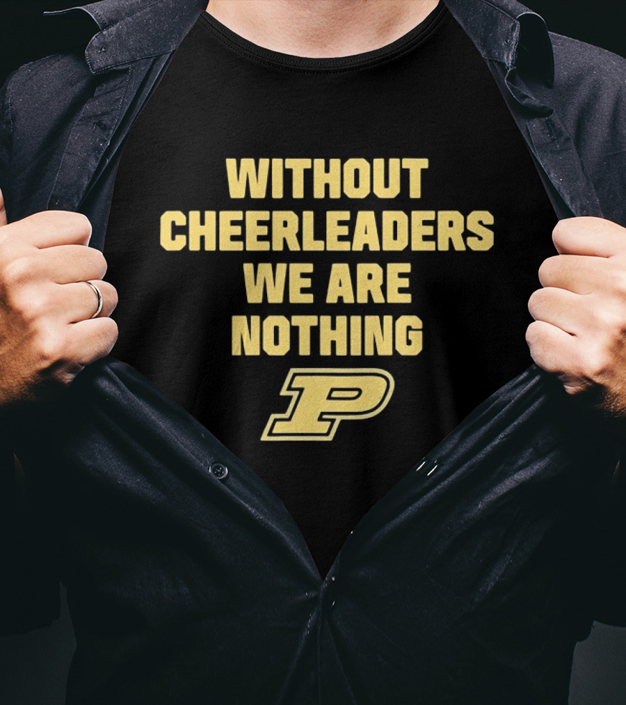 Without Cheerleaders We Are Nothing Purdue P T-Shirt