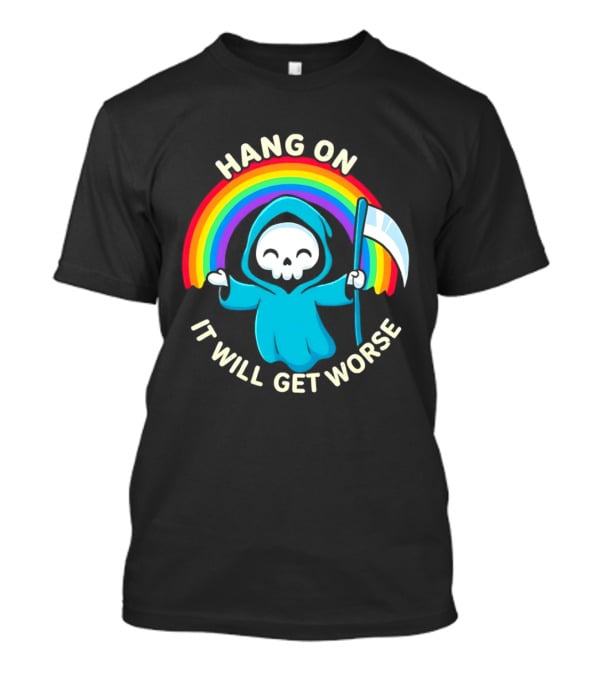 Grim Reaper Rainbow Hang On It Will Get Worse T-Shirt