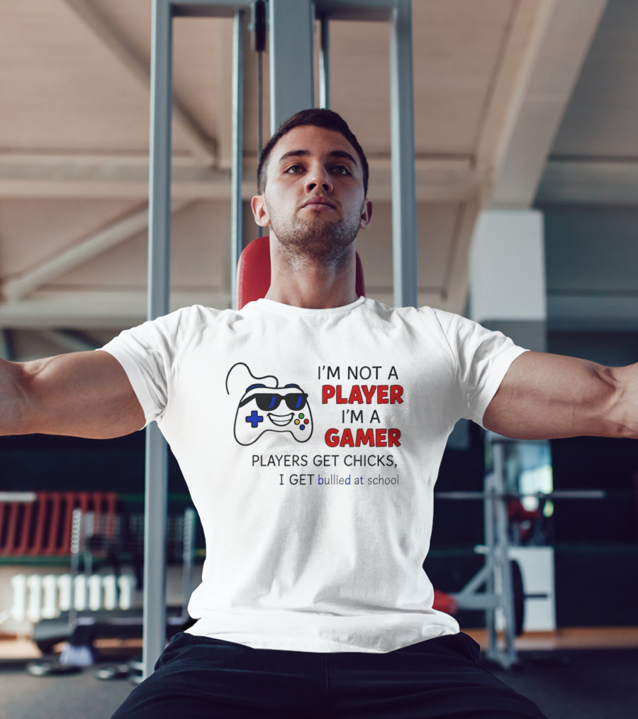 I'm Not A Player I'm A Gamer Players Get Chicks I Get Bullied At School Gamepad T-Shirt