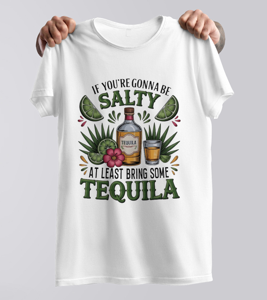 If You're Gonna Be Salty Tequila Bottle Limes Floral Accents T-Shirt