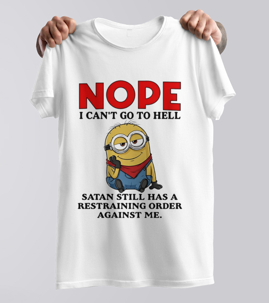 NOPE I Can't Go To Hell Restraining Order Against Me Minion T-Shirt