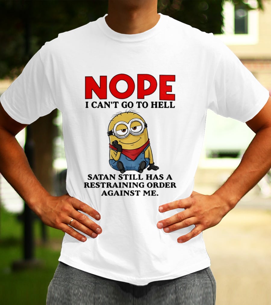 NOPE I Can't Go To Hell Restraining Order Against Me Minion T-Shirt