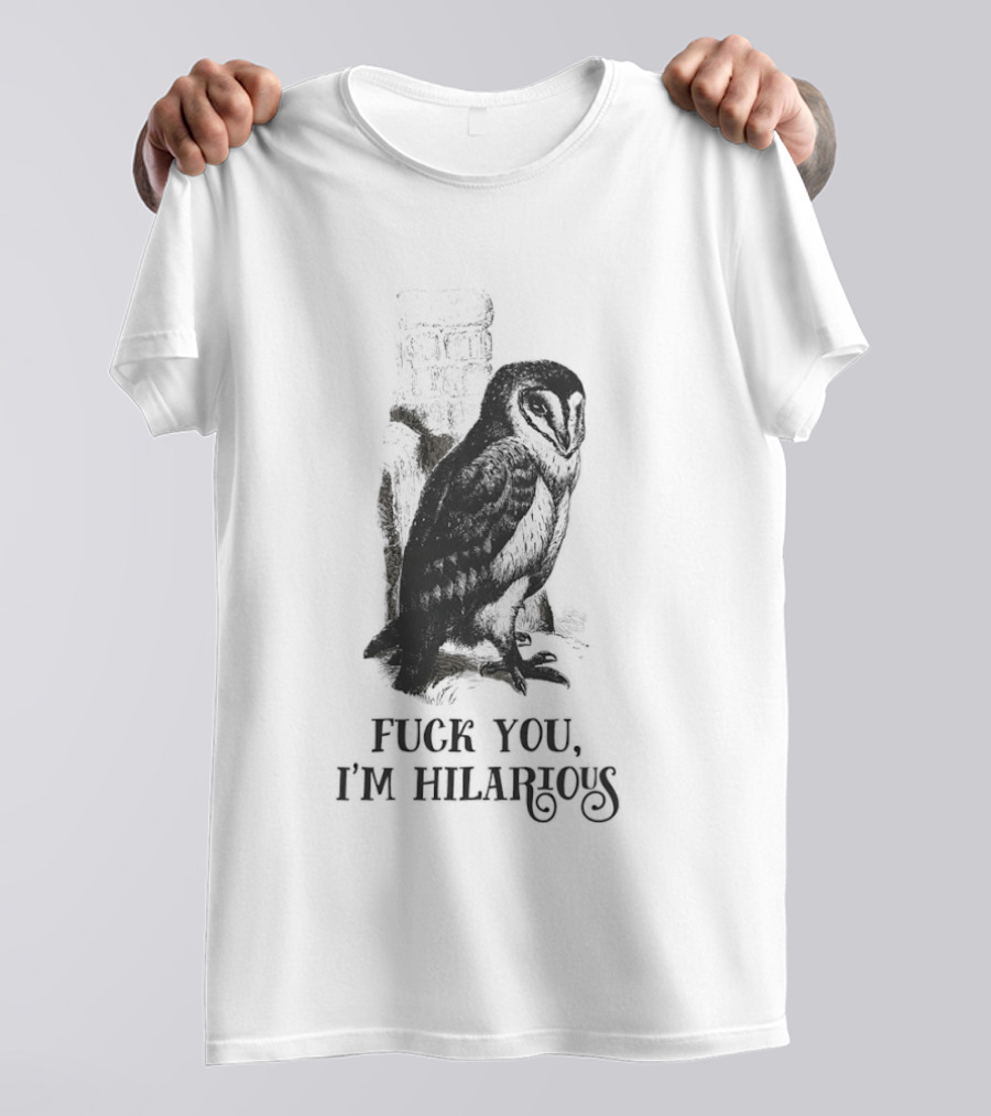 Barn Owl Fuck You I'm Hilarious T-Shirt