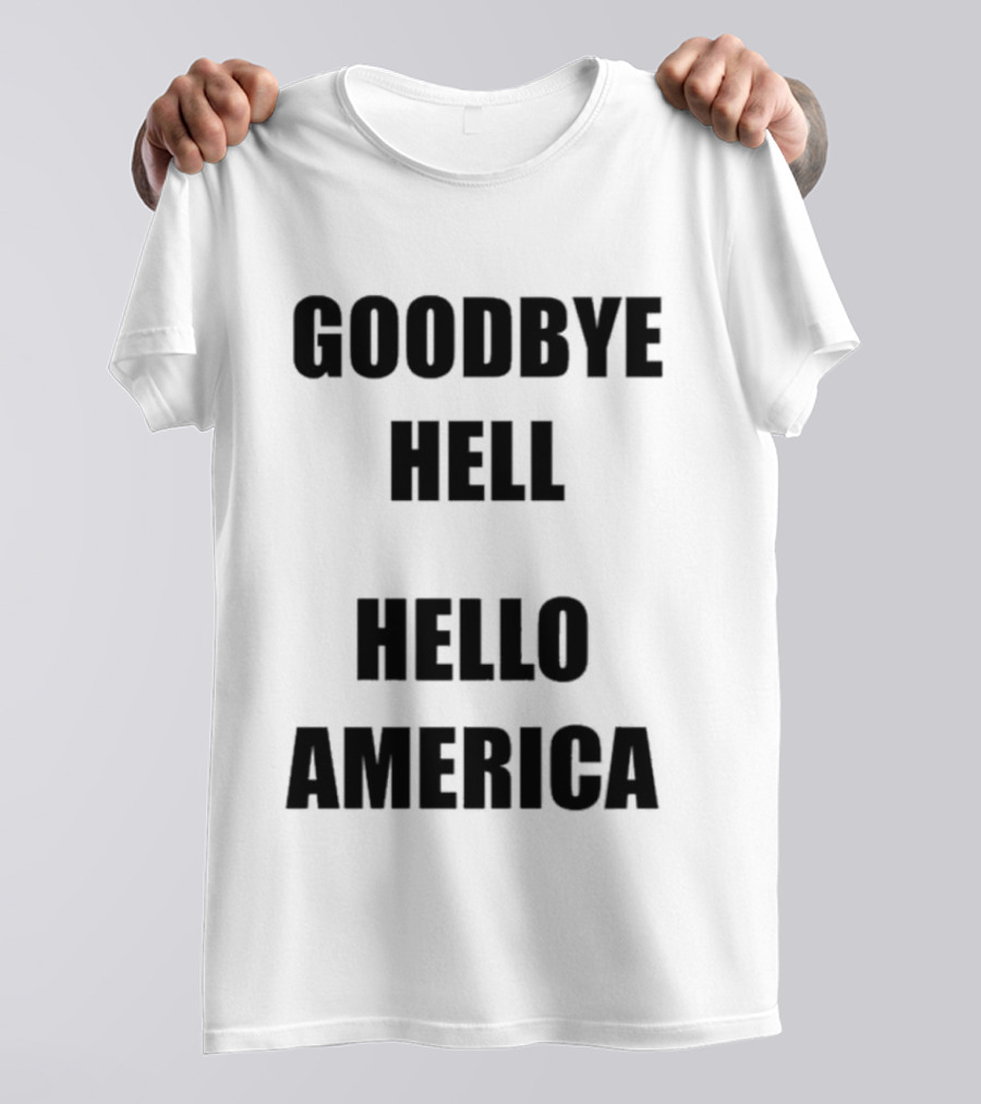 Goodbye Hell Hello America T-Shirt