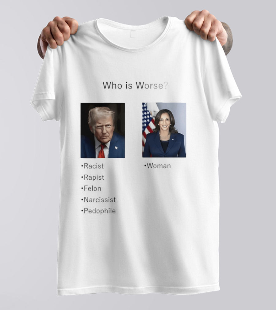 Who Is Worse Trump Racist Rapist Felon Narcissist Pedophile Harris Women T-Shirt
