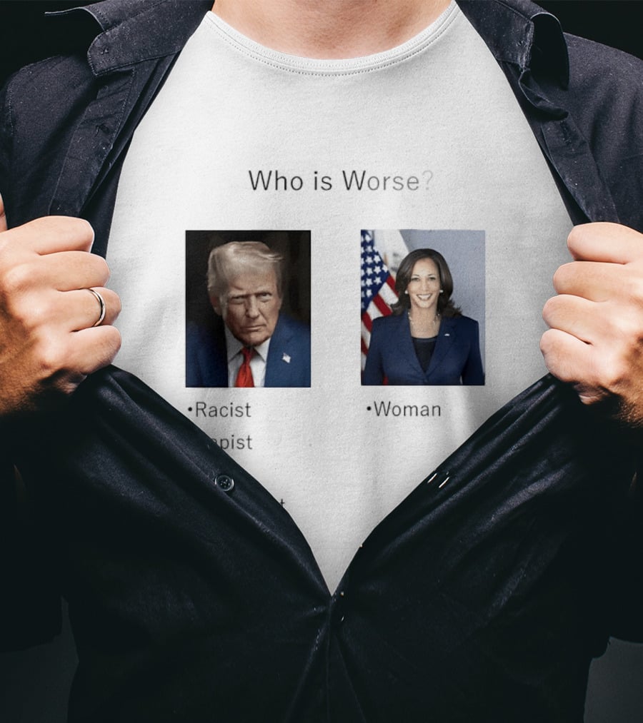Who Is Worse Trump Racist Rapist Felon Narcissist Pedophile Harris Women T-Shirt