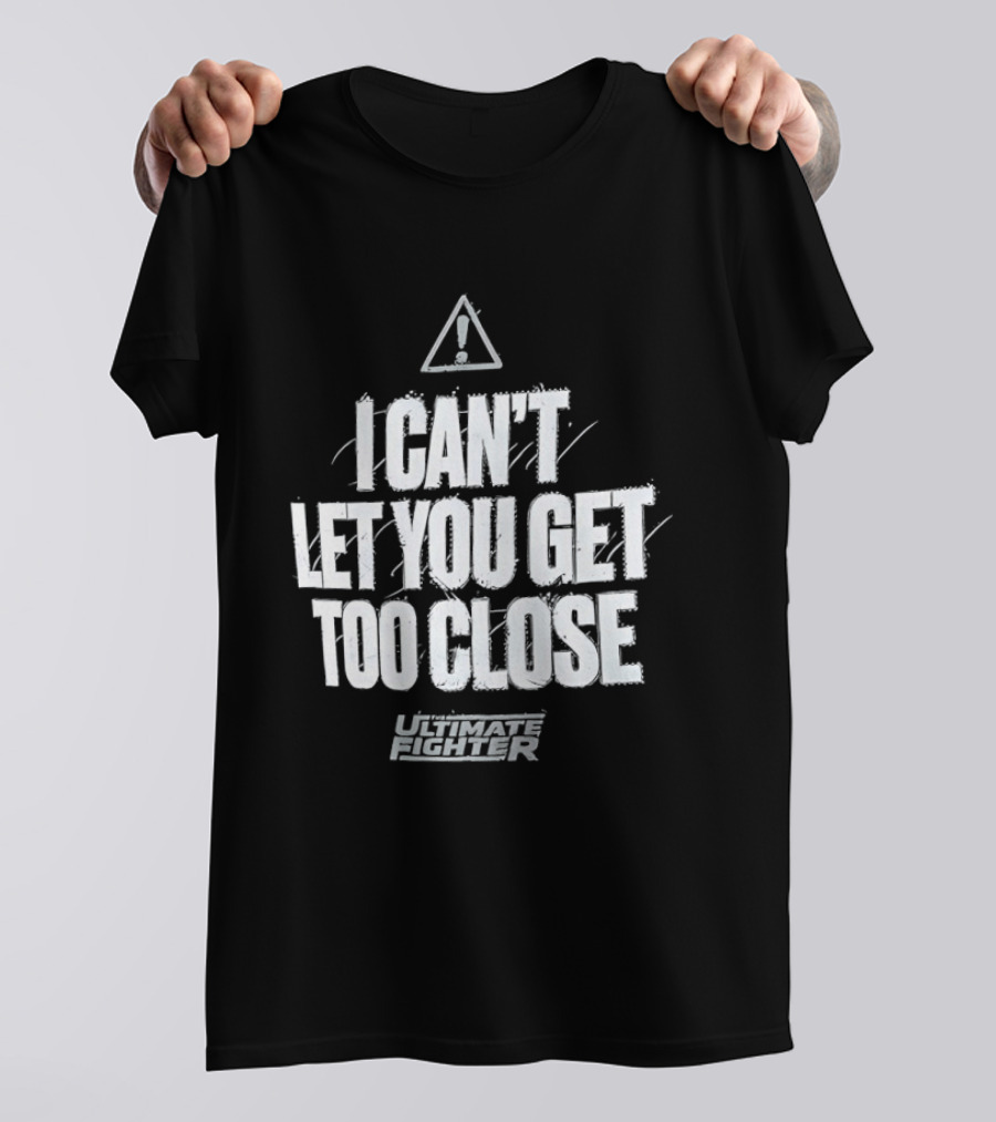 I Can't Let You Get Too Close Ultimate Fighter Triangular Warning T-Shirt