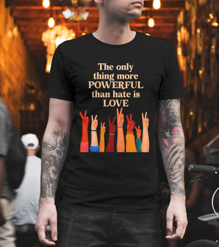 The Only Thing More Powerful Than Hate Is Love With Diversity Hands Raised In Peace Sign T-Shirt