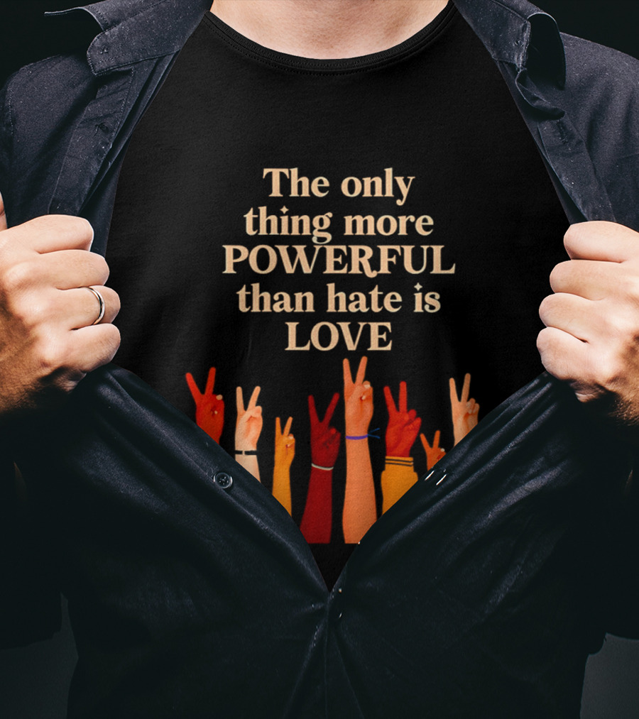 The Only Thing More Powerful Than Hate Is Love With Diversity Hands Raised In Peace Sign T-Shirt