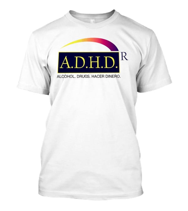 ADHD Alcohol Drugs Hacer Dinero Humor T-Shirt
