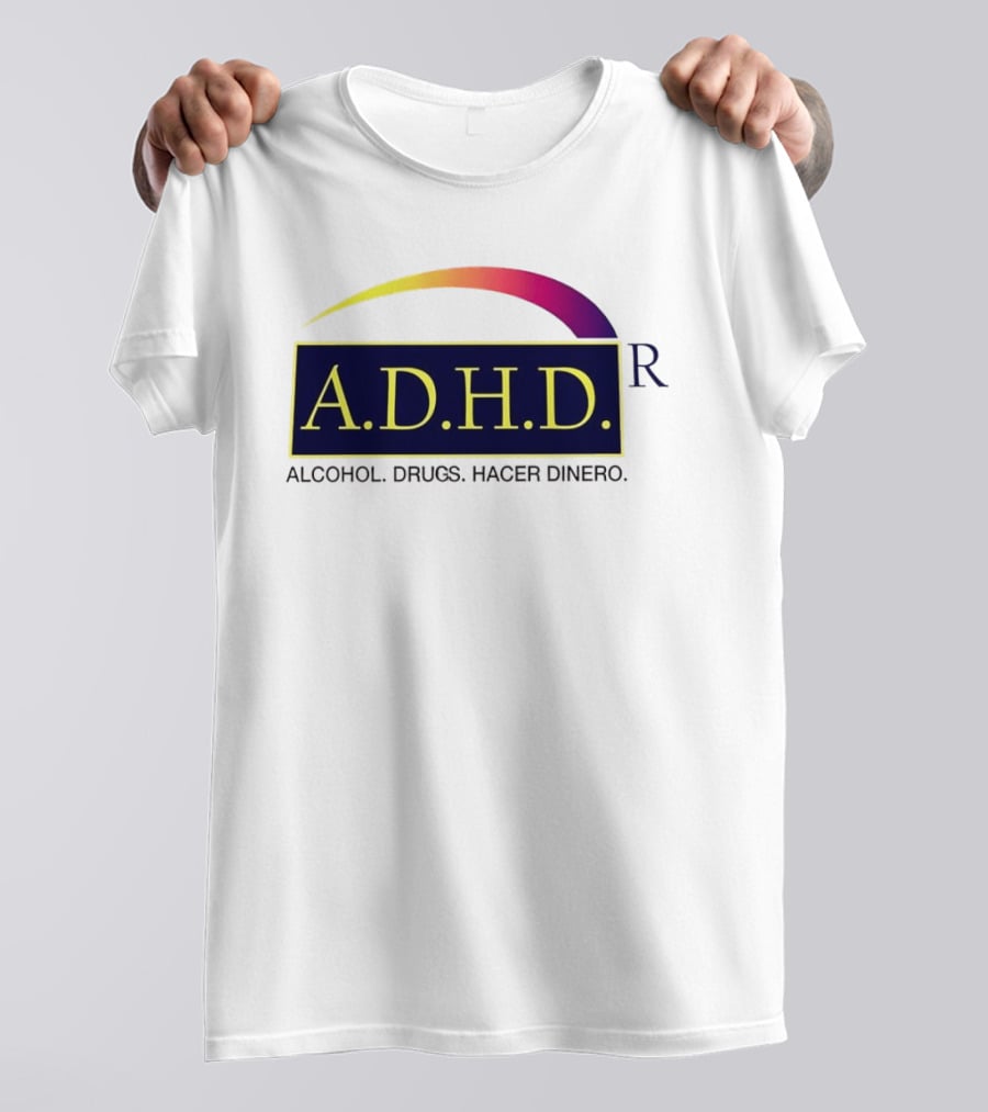 ADHD Alcohol Drugs Hacer Dinero Humor T-Shirt