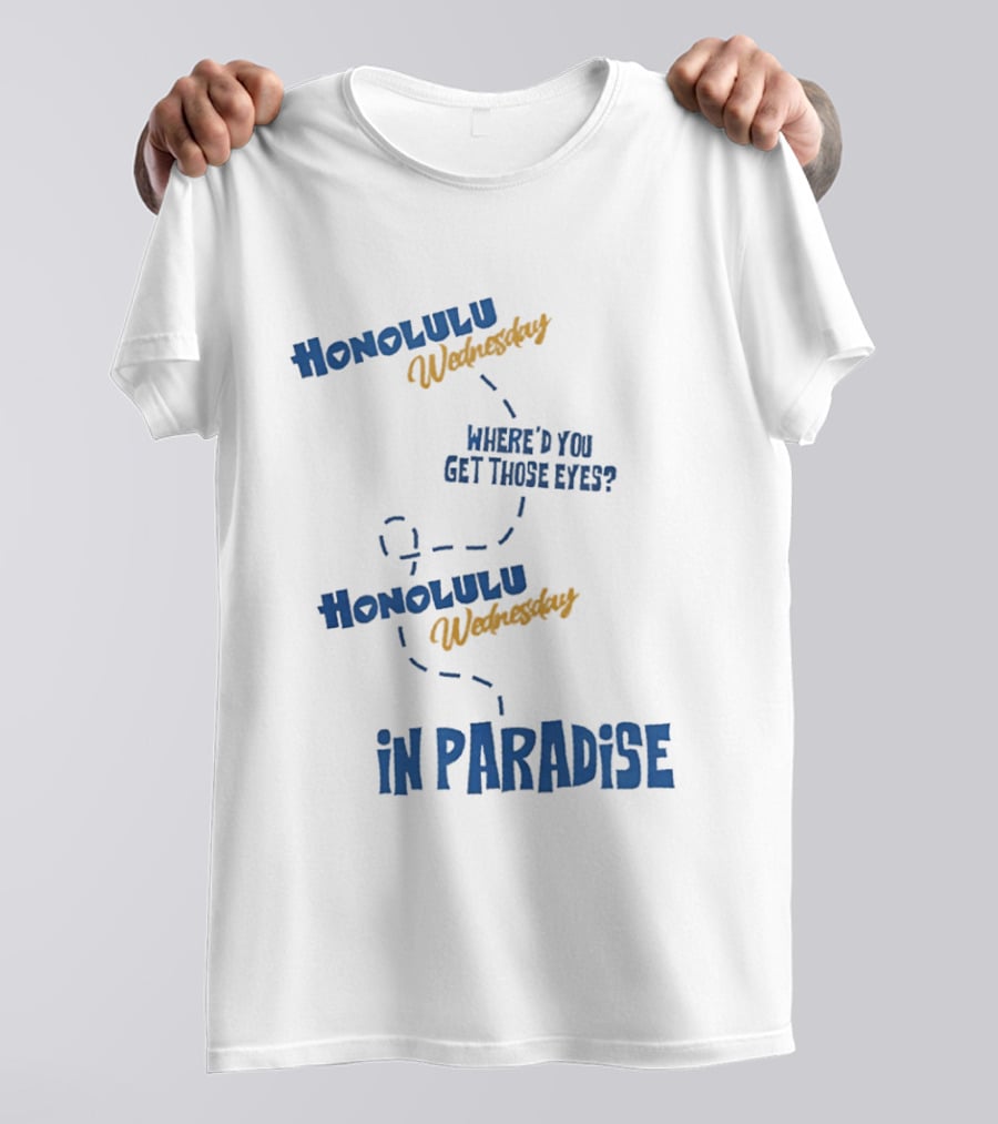 Honolulu Wednesday Where'd You Get Those Eyes In Paradise T-Shirt