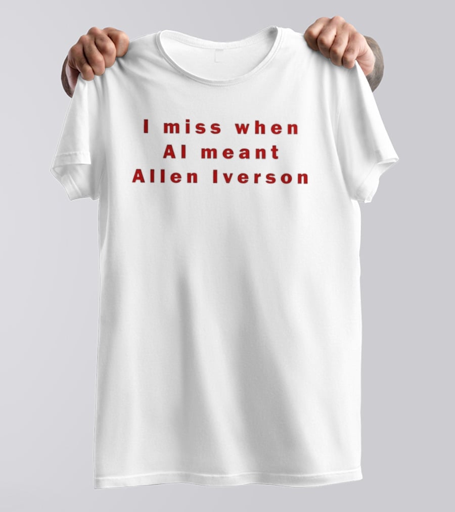 I Miss When AI Meant Allen Iverson Nostalgia Sports Fans T-Shirt