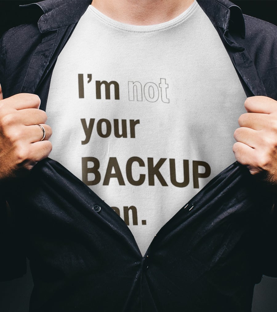 I'm Not Your Backup Plan Bold Assertive T-Shirt
