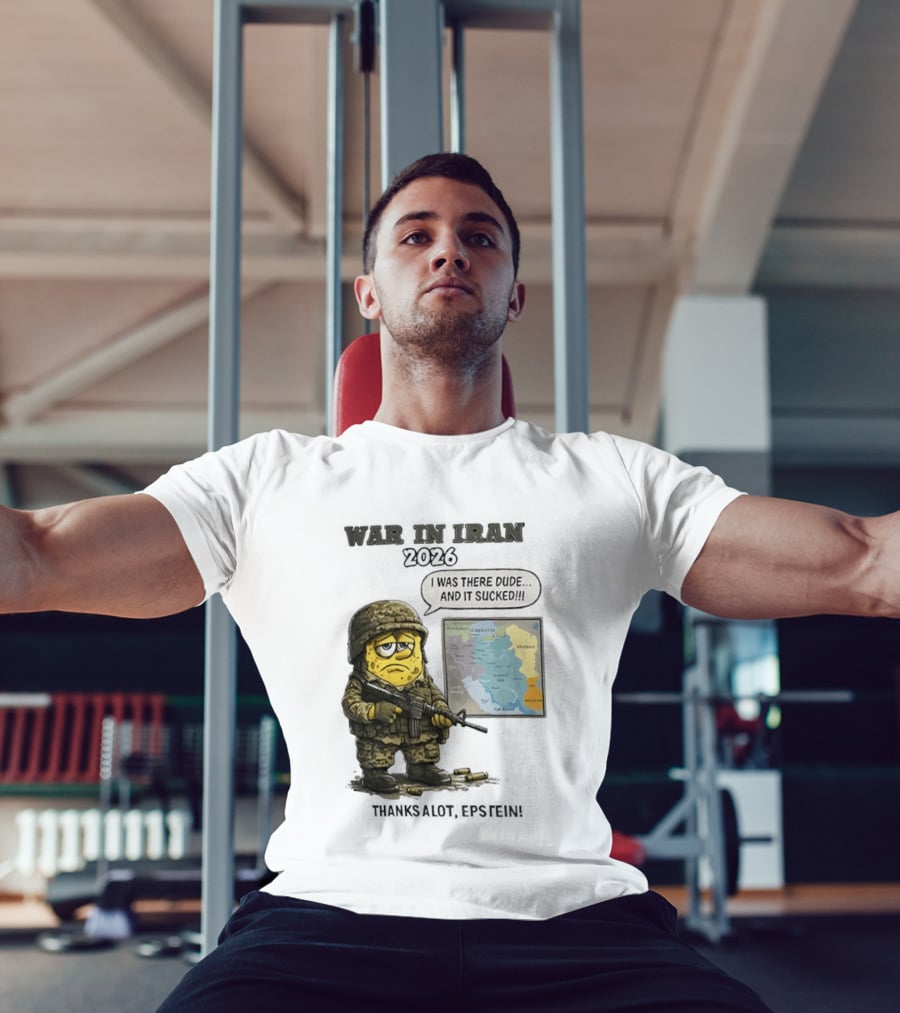 War In Iran 2026 I Was There Dude And It Sucked Thanks A Lot Epstein T-Shirt
