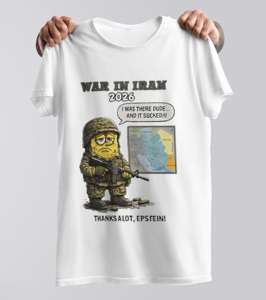 War In Iran 2026 I Was There Dude And It Sucked Thanks A Lot Epstein T-Shirt