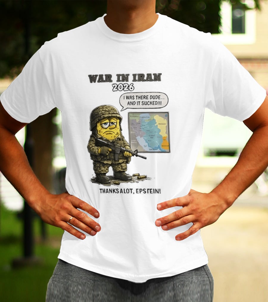 War In Iran 2026 I Was There Dude And It Sucked Thanks A Lot Epstein T-Shirt