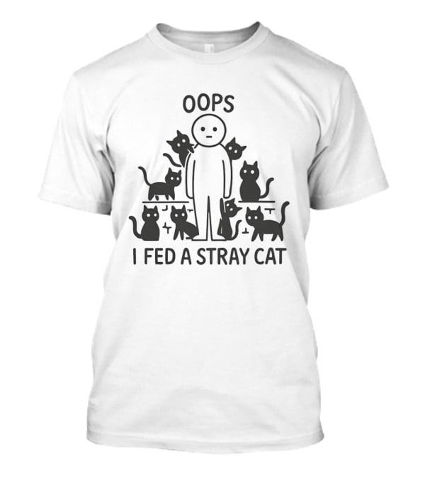Oops I Fed A Stray Cat Cute Cat Lover Humor T-Shirt