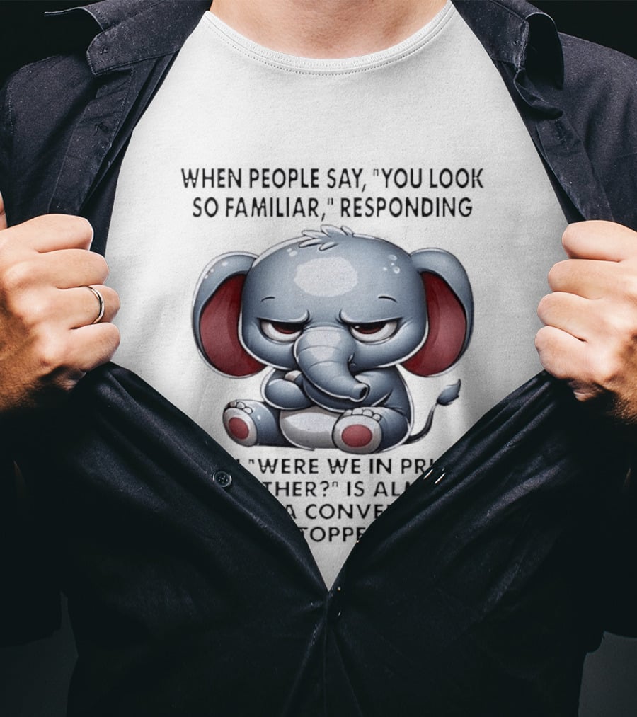 Grumpy Elephant Humor Were We In Prison Together Familiarity Response T-Shirt