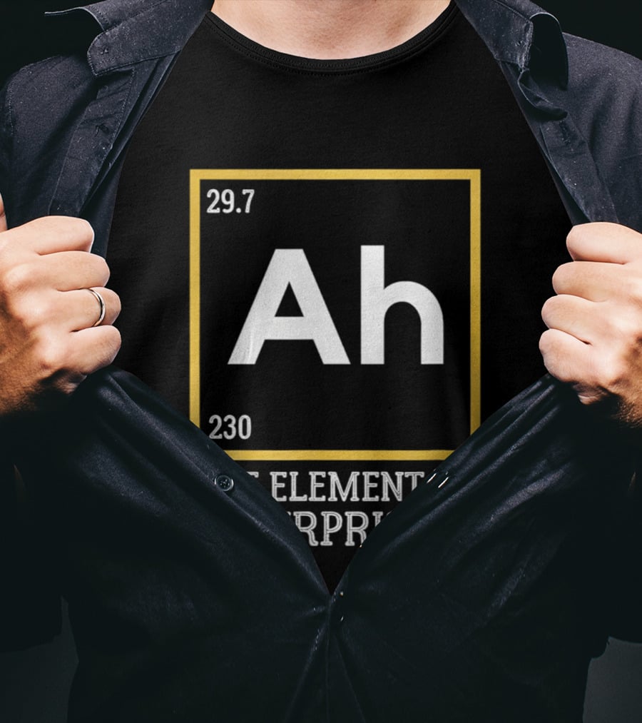 Ah 29.7 230 The Element Of Surprise Science Humor T-Shirt