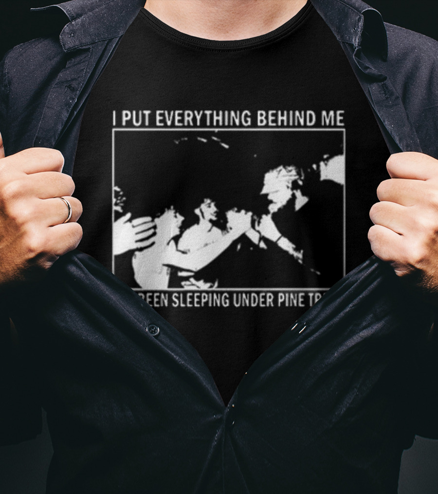 Harlow Road 2026 I Put Everything Behind Me I've Been Sleeping Under Pine Trees T-Shirt