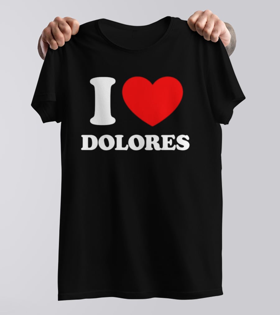 I Love Dolores Heart T-Shirt