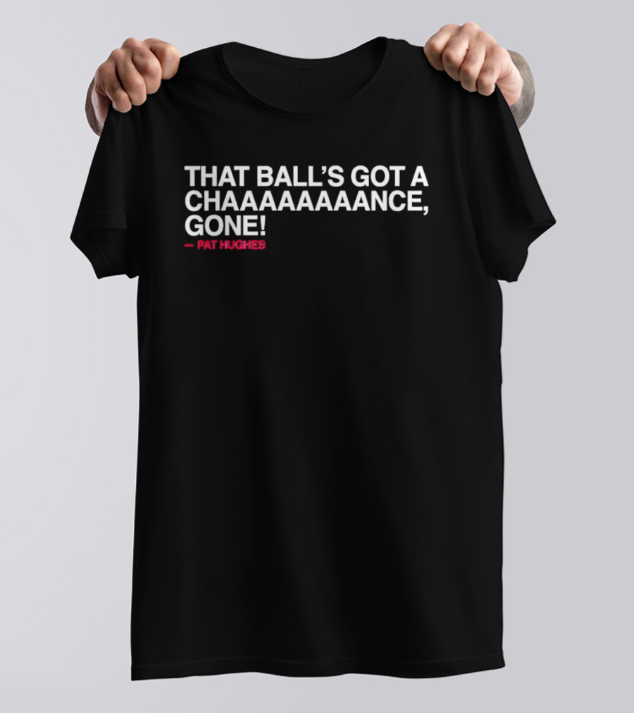 Chicago Cubs That Ball's Got A Chaaaaaance Gone Pat Hughes T-Shirt