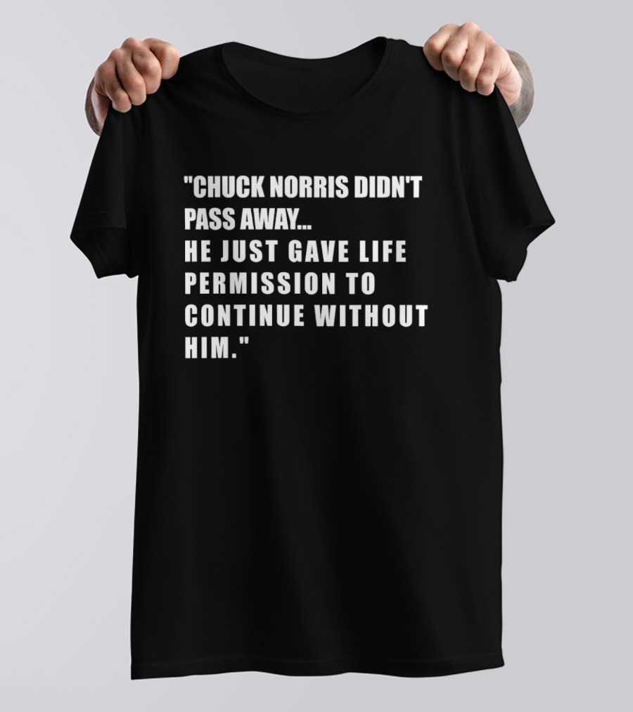 Chuck Norris Didn't Pass Away He Just Gave Life Permission To Continue Without Him T-Shirt