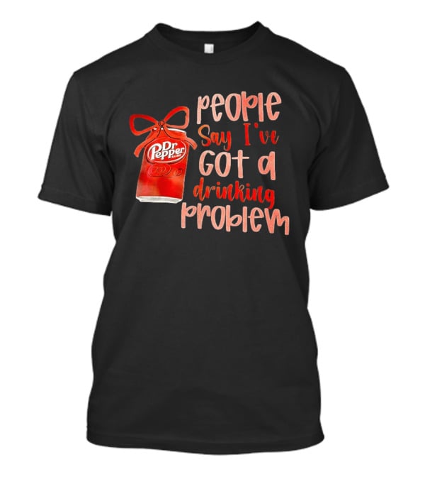 Dr Pepper People Say I've Got A Drinking Problem Retro Humor T-Shirt