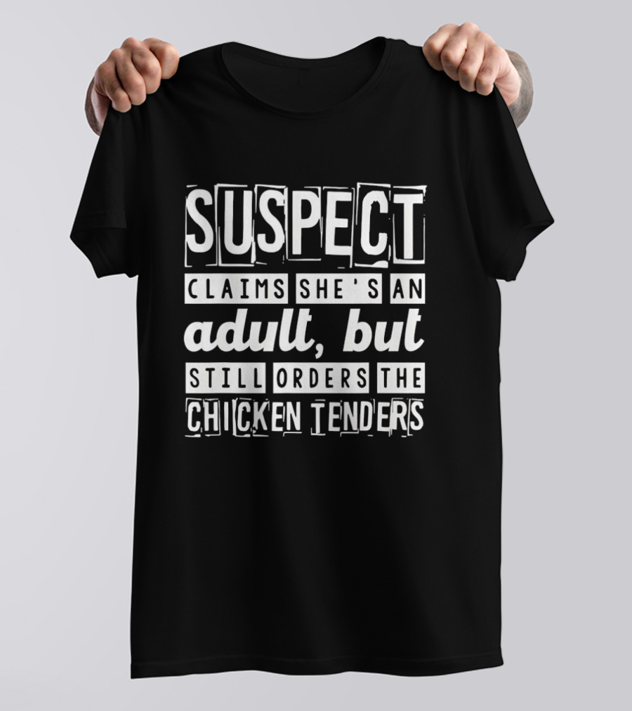 Suspect Claims She's An Adult But Still Orders The Chicken Tenders T-Shirt