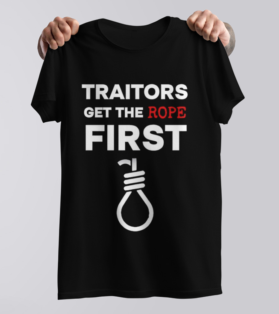 Traitors Get The Rope First T-Shirt