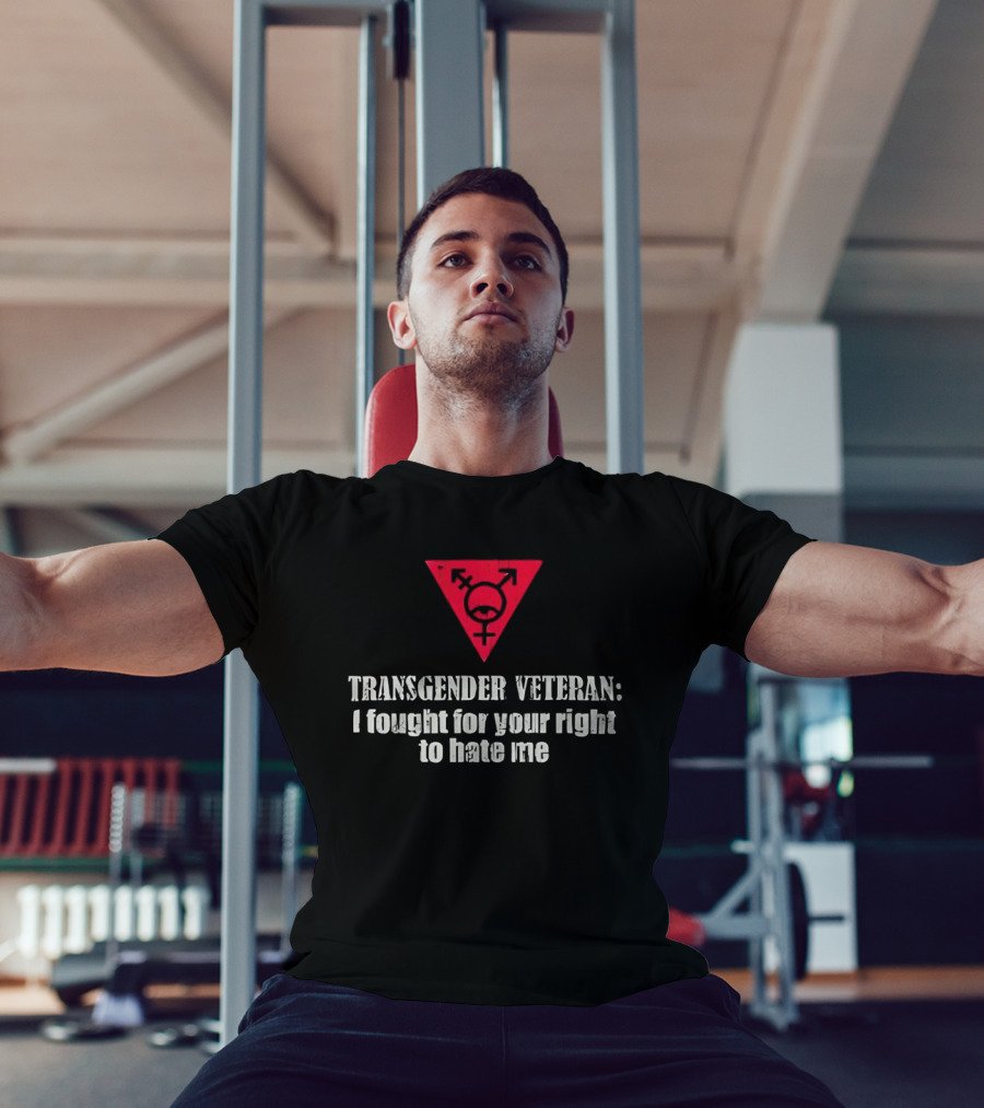 Transgender Veteran Fought For Your Right To Hate Me Red Triangle T-Shirt