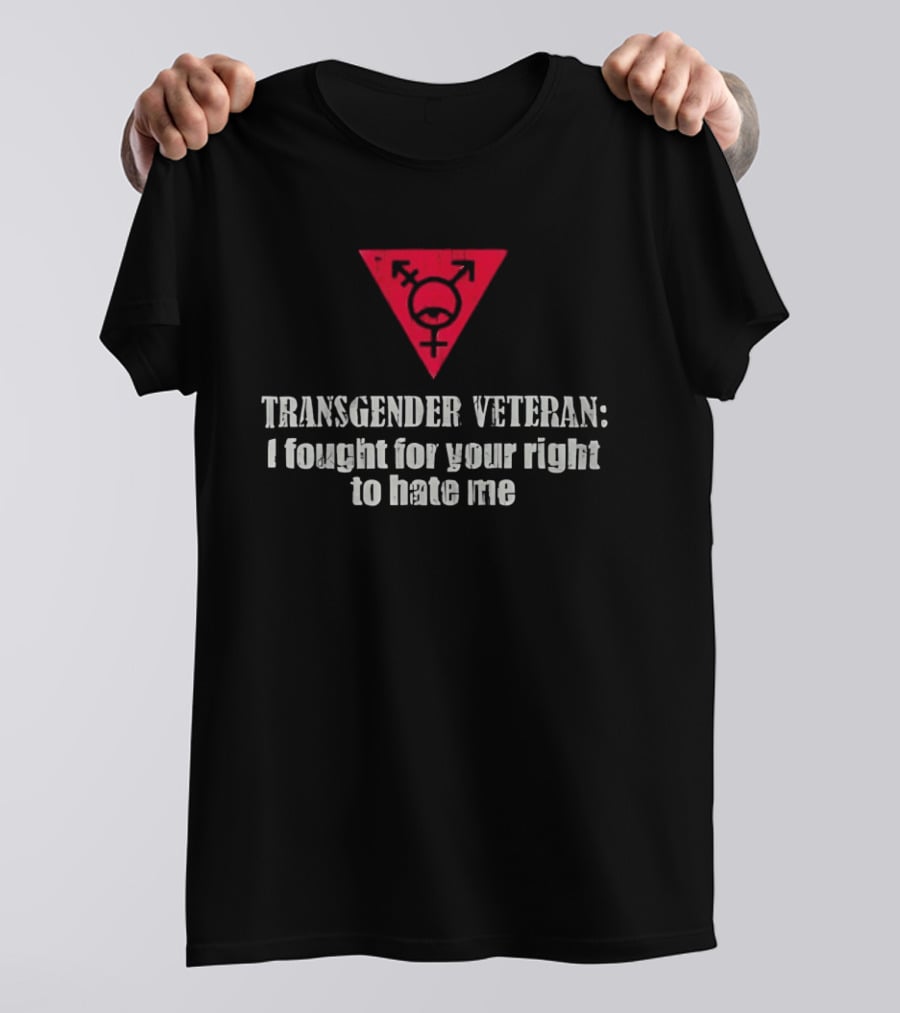 Transgender Veteran Fought For Your Right To Hate Me Red Triangle T-Shirt