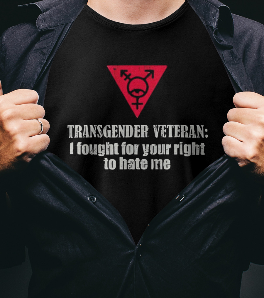 Transgender Veteran Fought For Your Right To Hate Me Red Triangle T-Shirt