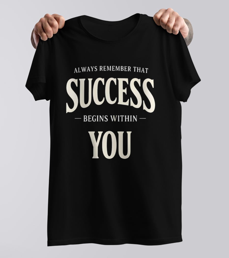 Always Remember That Success Begins Within You T-Shirt