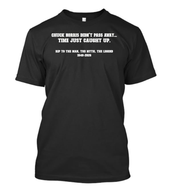 Chuck Norris Didn't Pass Away Time Just Caught Up Rip To The Man The Myth The Legend 1940 2023 T-Shirt