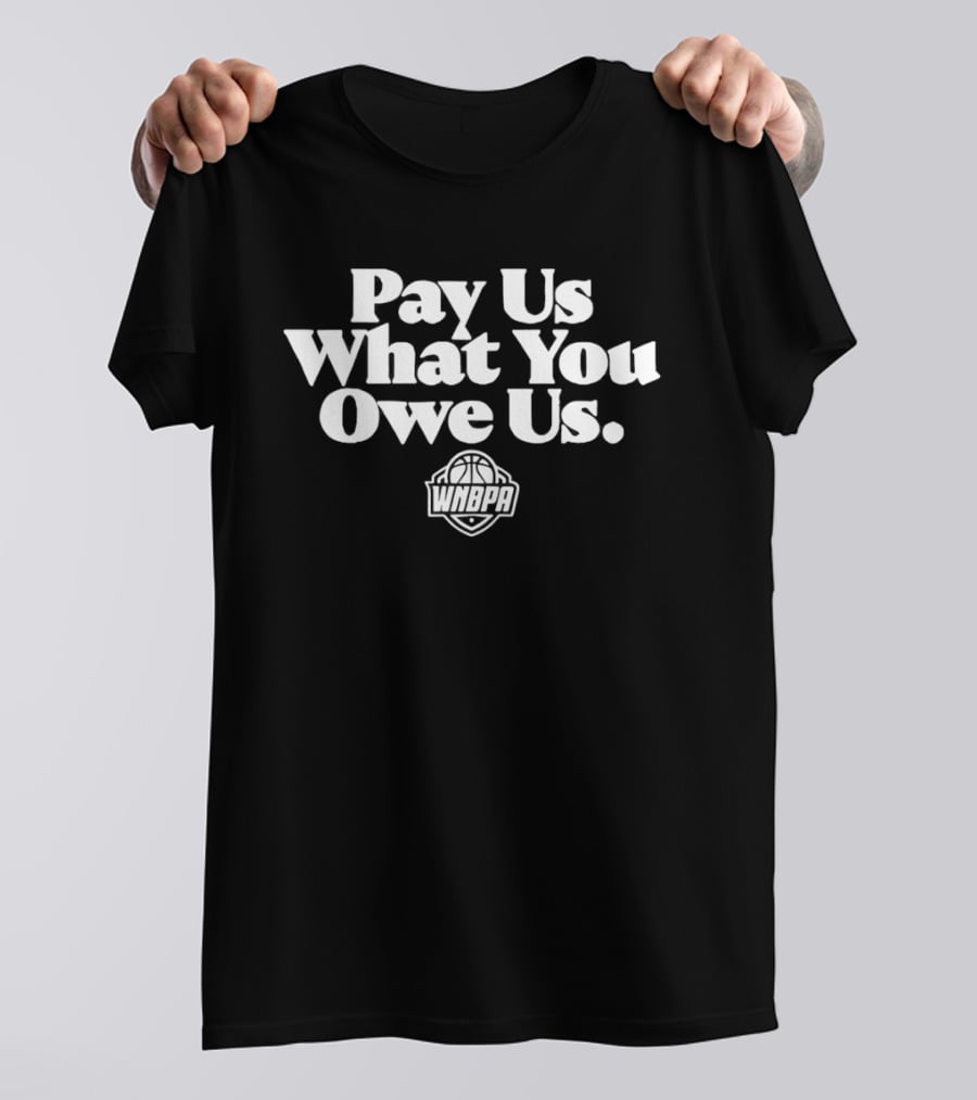 Pay Us What You Owe Us WNBPA Empowerment Message T-Shirt