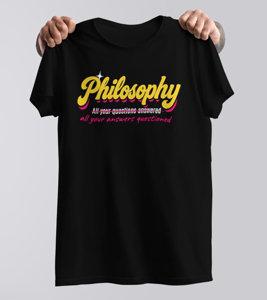 Philosophy All Your Questions Answered All Your Answers Questioned T-Shirt