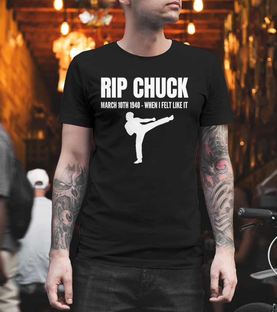 RIP Chuck March 10th 1940 When I Felt Like It Kick T-Shirt