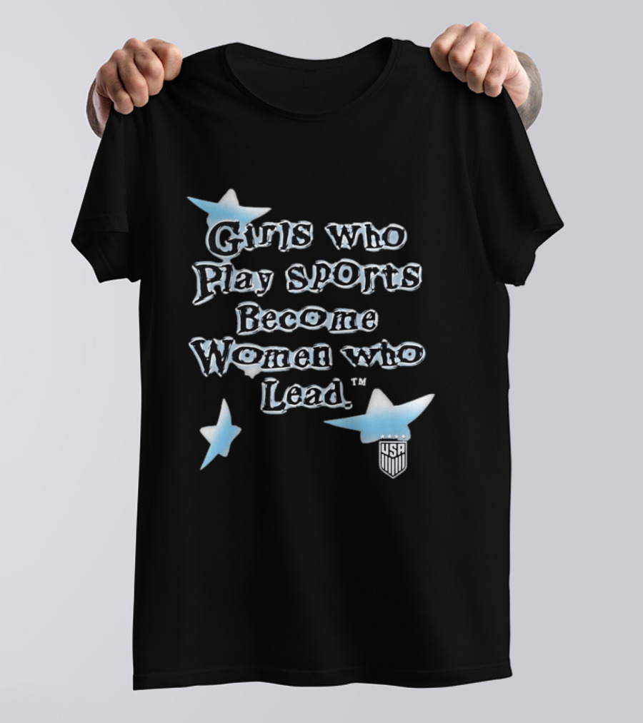 Girls Who Play Sports Become Women Who Lead USA Team Stars T-Shirt