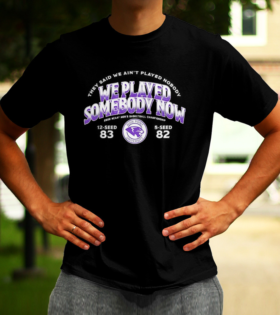 We Played Somebody Now High Point University Panthers 2026 March Madness T-Shirt