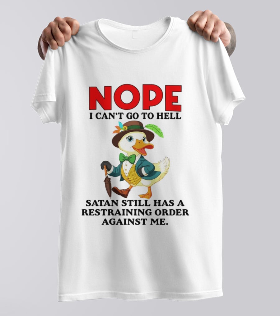 Nope I Can't Go To Hell Satan Still Has A Restraining Order Against Me Duck T-Shirt