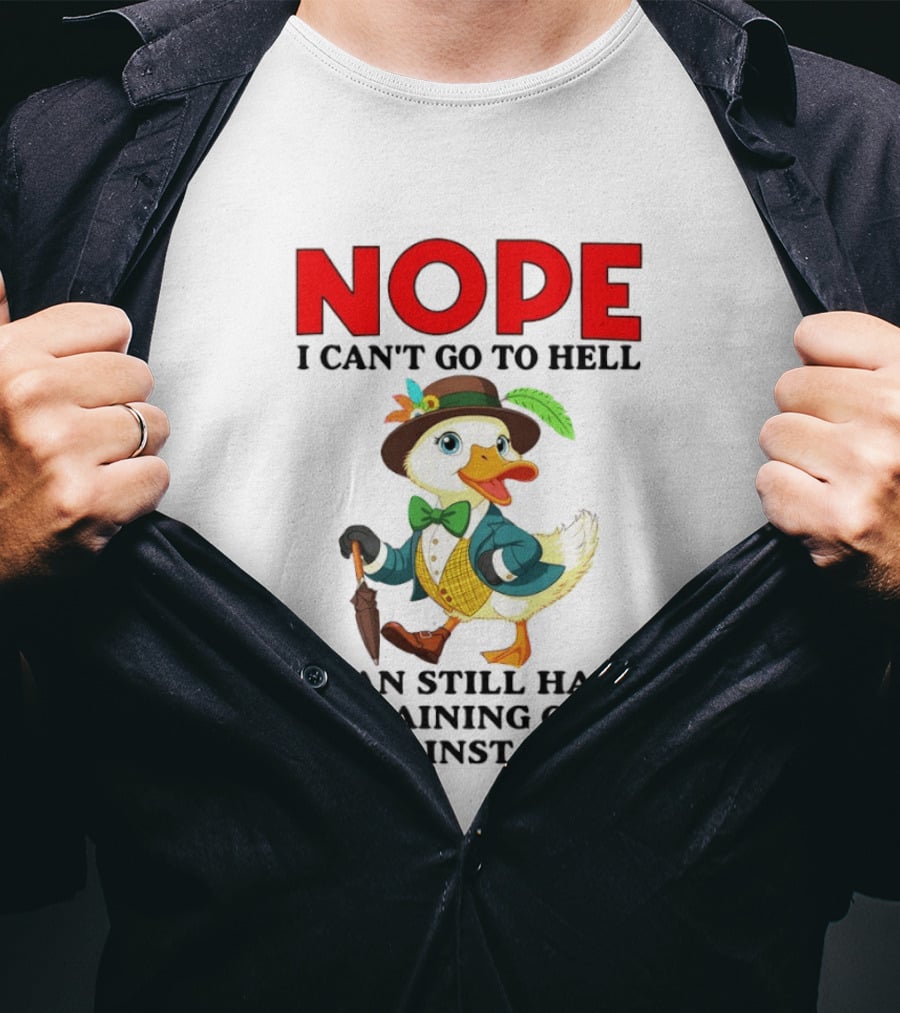Nope I Can't Go To Hell Satan Still Has A Restraining Order Against Me Duck T-Shirt