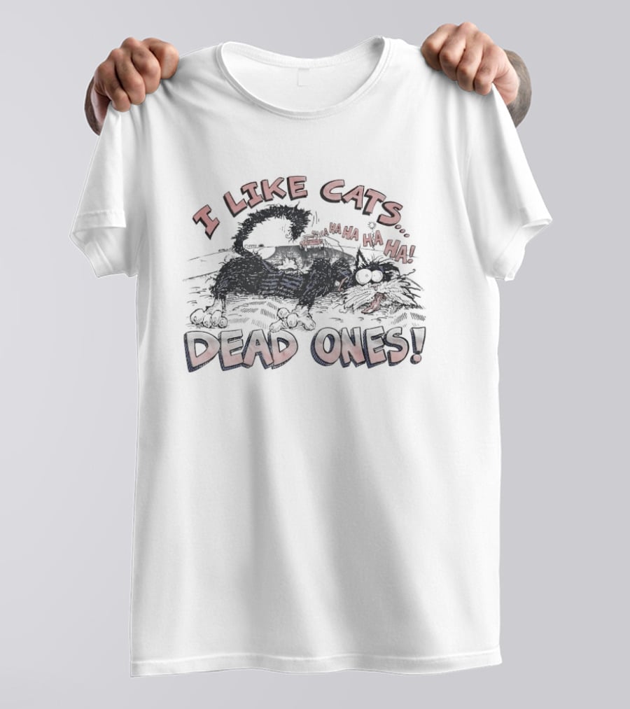 I Like Cats Dead Ones Ha Ha Ha T-Shirt