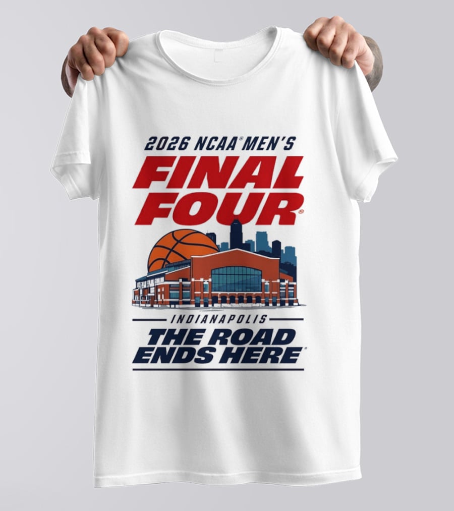 2026 NCAA Men's Final Four Indianapolis The Road Ends Here T-Shirt